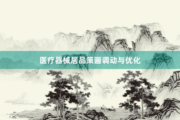 医疗器械居品策画调动与优化